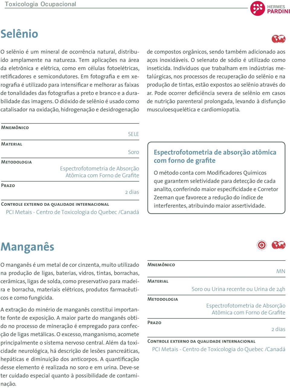 Em fotografia e em xerografia é utilizado para intensificar e melhorar as faixas de tonalidades das fotografias a preto e branco e a durabilidade das imagens.