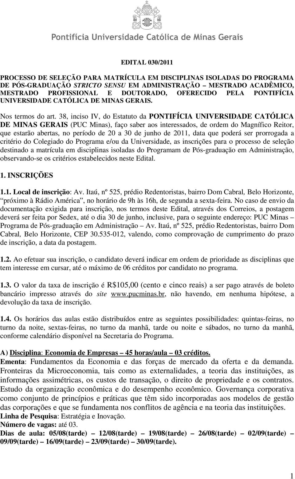 38, inciso IV, do Estatuto da PONTIFÍCIA UNIVERSIDADE CATÓLICA DE MINAS GERAIS (PUC Minas), faço saber aos interessados, de ordem do Magnífico Reitor, que estarão abertas, no período de 20 a 30 de