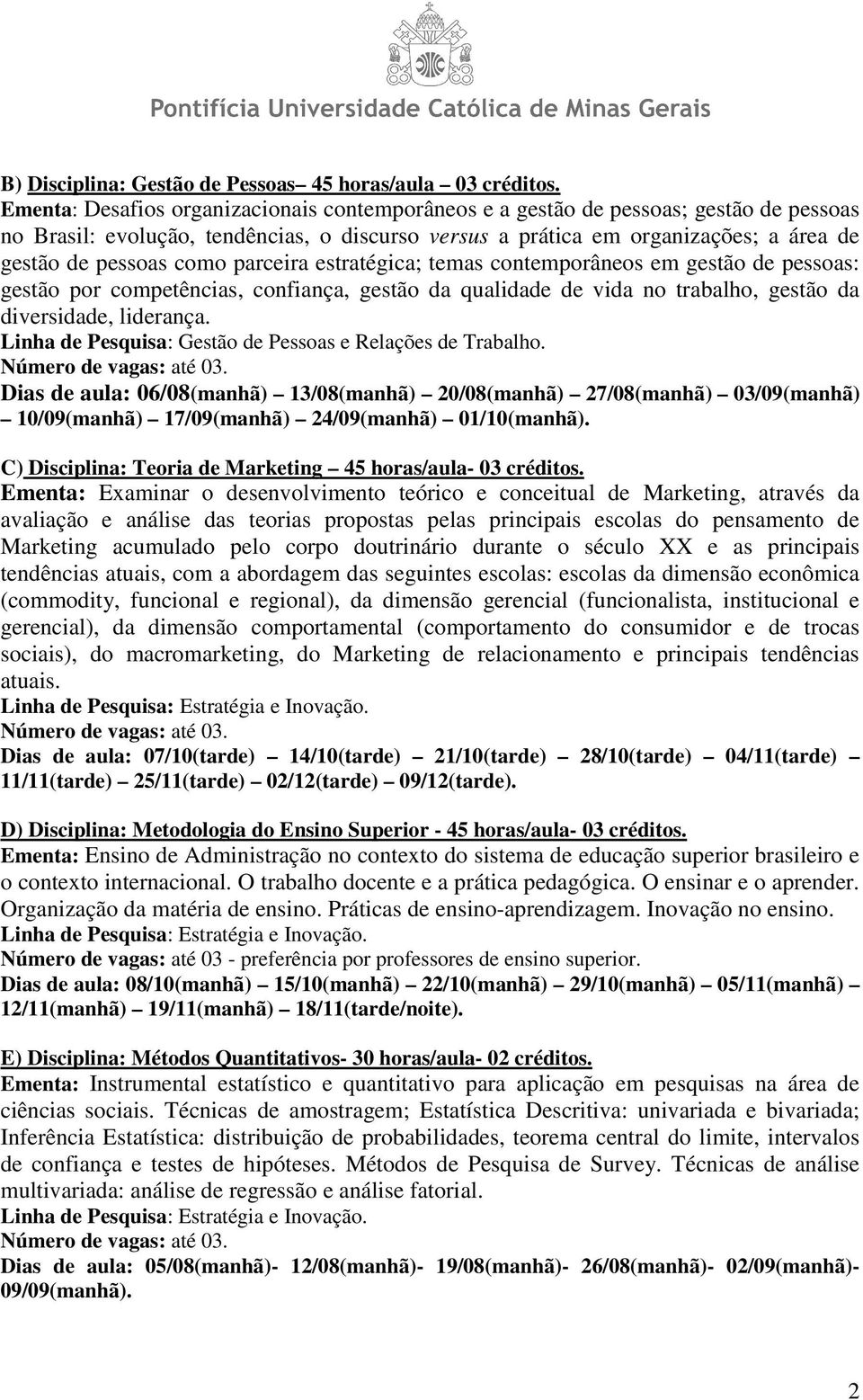 parceira estratégica; temas contemporâneos em gestão de pessoas: gestão por competências, confiança, gestão da qualidade de vida no trabalho, gestão da diversidade, liderança.