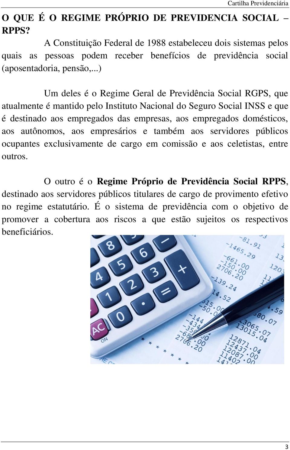 ..) Um deles é o Regime Geral de Previdência Social RGPS, que atualmente é mantido pelo Instituto Nacional do Seguro Social INSS e que é destinado aos empregados das empresas, aos empregados