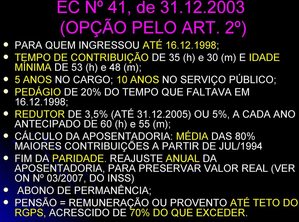 1998; TEMPO DE CONTRIBUIÇÃO DE 35 (h) e 30 (m) E IDADE MÍNIMA DE 53 (h) e 48 (m); 5 ANOS NO CARGO; 10 ANOS NO SERVIÇO PÚBLICO; PEDÁGIO DE 20% DO TEMPO QUE