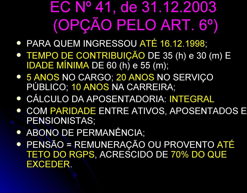 1998; TEMPO DE CONTRIBUIÇÃO DE 35 (h) e 30 (m) E IDADE MÍNIMA DE 60 (h) e 55 (m); 5 ANOS NO CARGO; 20