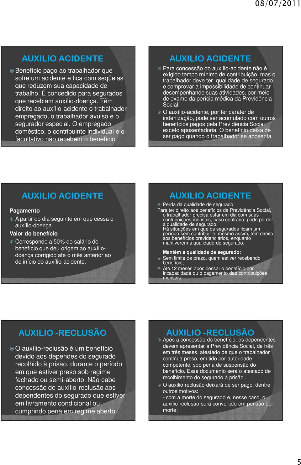 O empregado doméstico, o contribuinte individual e o facultativo não recebem o benefício AUXILIO ACIDENTE Para concessão do auxílio-acidente não é exigido tempo mínimo de contribuição, mas o