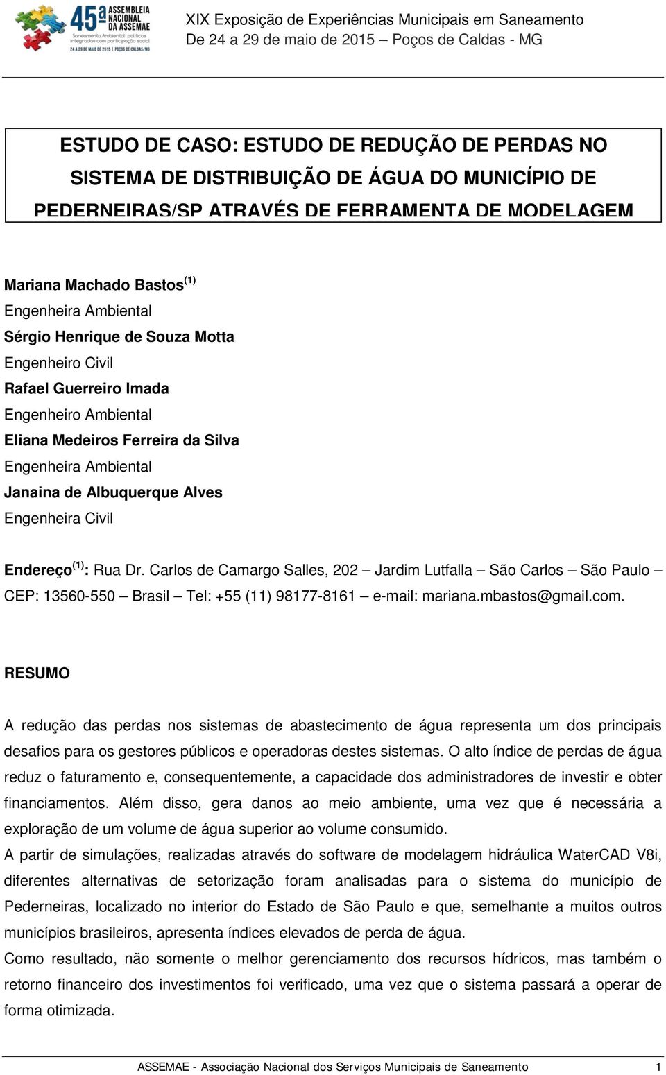 : Rua Dr. Carlos de Camargo Salles, 202 Jardim Lutfalla São Carlos São Paulo CEP: 13560-550 Brasil Tel: +55 (11) 98177-8161 e-mail: mariana.mbastos@gmail.com.