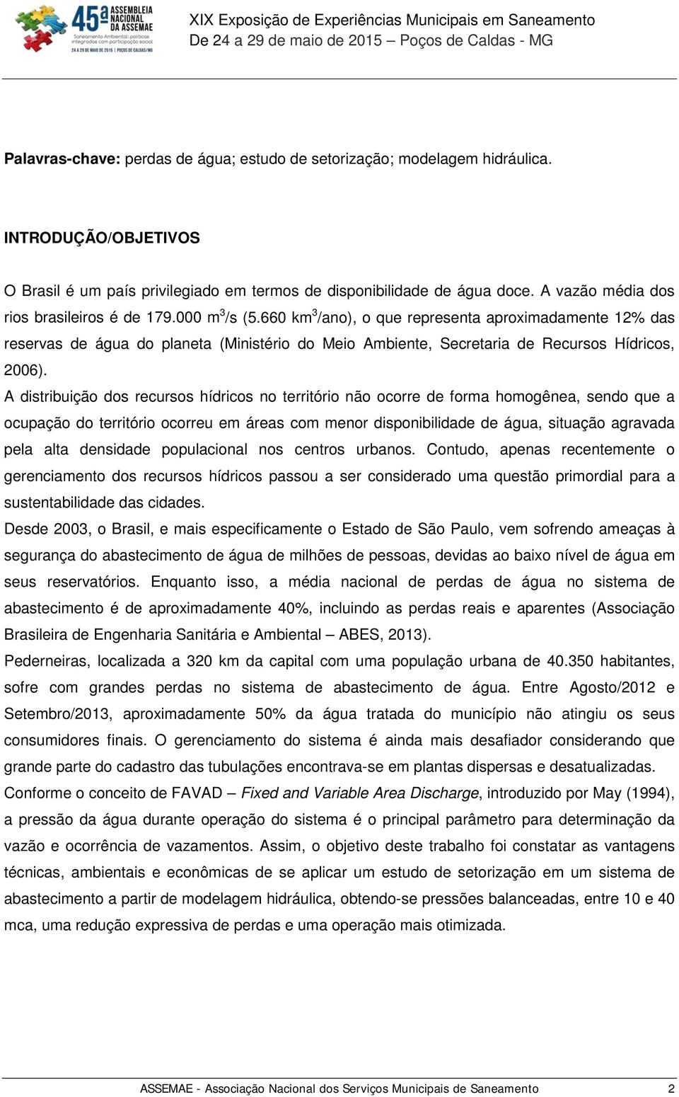 660 km 3 /ano), o que representa aproximadamente 12% das reservas de água do planeta (Ministério do Meio Ambiente, Secretaria de Recursos Hídricos, 2006).