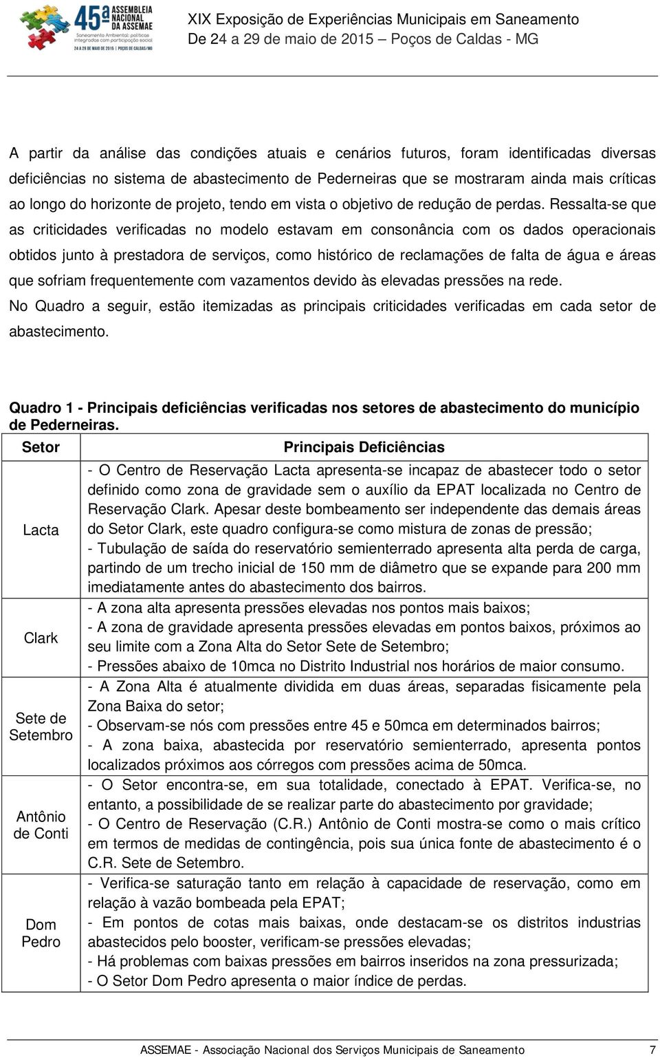 Ressalta-se que as criticidades verificadas no modelo estavam em consonância com os dados operacionais obtidos junto à prestadora de serviços, como histórico de reclamações de falta de água e áreas