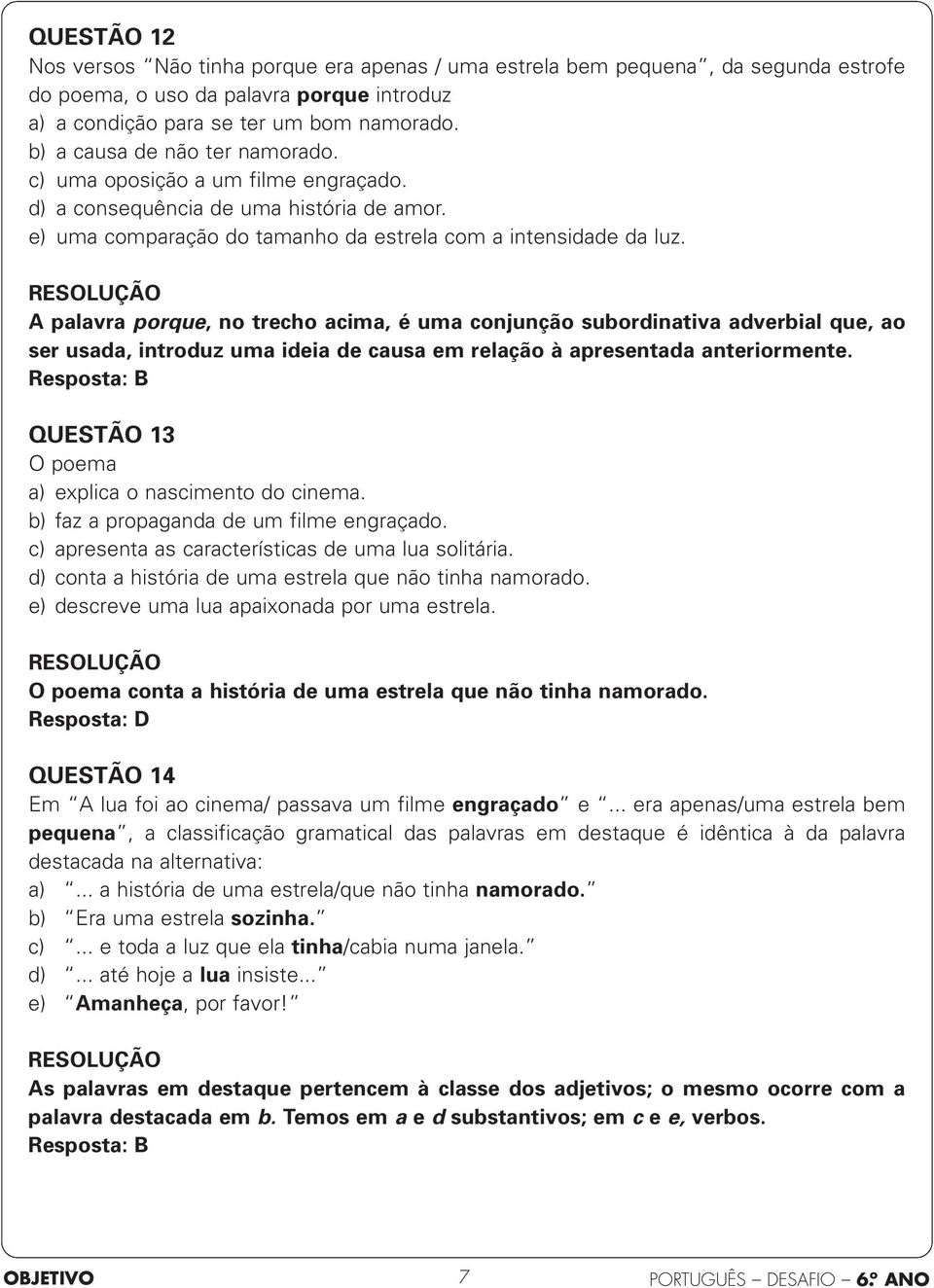 A palavra porque, no trecho acima, é uma conjunção subordinativa adverbial que, ao ser usada, introduz uma ideia de causa em relação à apresentada anteriormente.