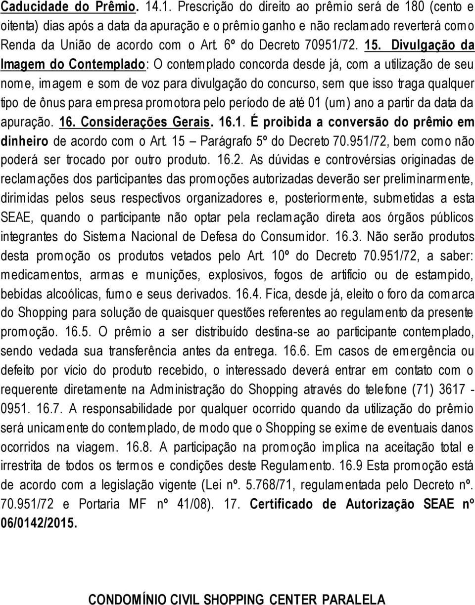 Divulgação da Imagem do Contemplado: O contemplado concorda desde já, com a utilização de seu nome, imagem e som de voz para divulgação do concurso, sem que isso traga qualquer tipo de ônus para