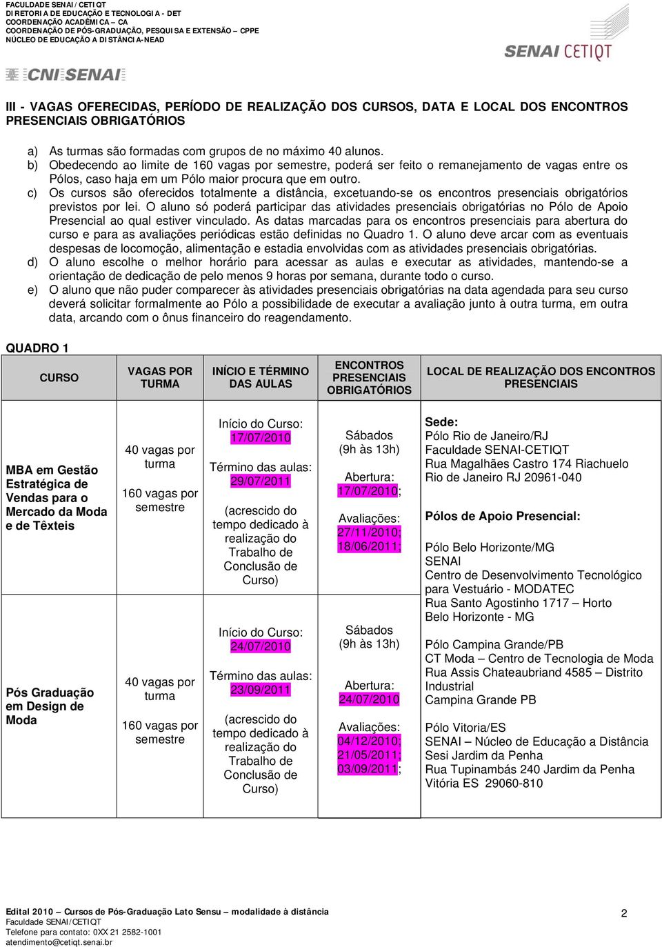 c) Os cursos são oferecidos totalmente a distância, excetuando-se os encontros presenciais obrigatórios previstos por lei.