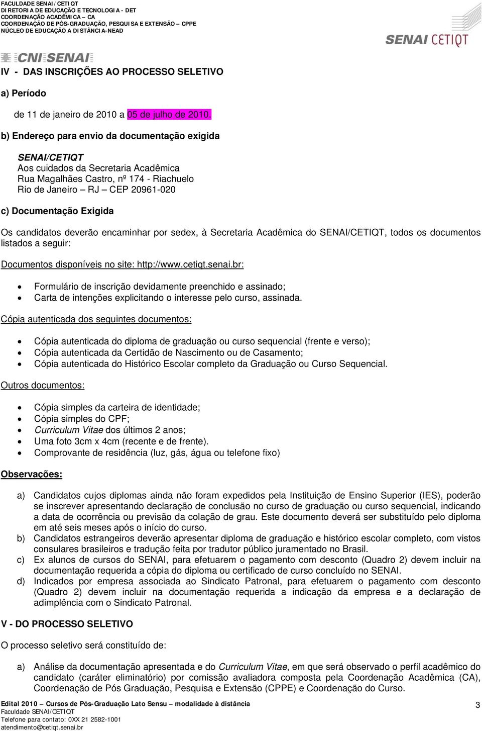 candidatos deverão encaminhar por sedex, à Secretaria Acadêmica do SENAI/CETIQT, todos os documentos listados a seguir: Documentos disponíveis no site: http://www.cetiqt.senai.