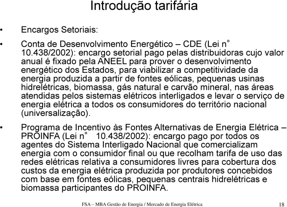 a partir de fontes eólicas, pequenas usinas hidrelétricas, biomassa, gás natural e carvão mineral, nas áreas atendidas pelos sistemas elétricos interligados e levar o serviço de energia elétrica a