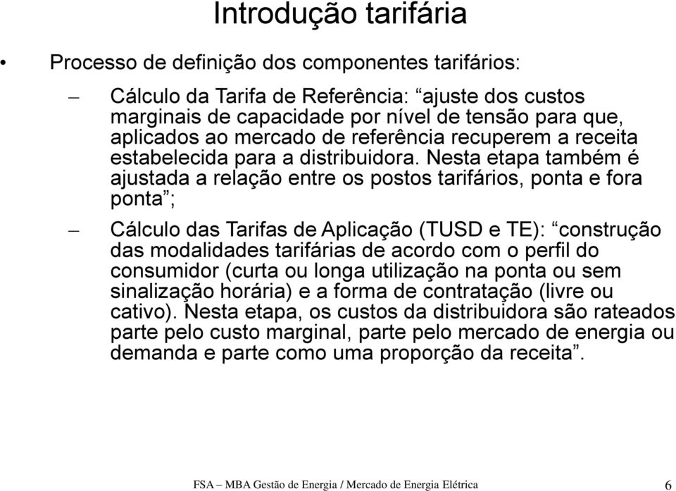 Nesta etapa também é ajustada a relação entre os postos tarifários, ponta e fora ponta ; Cálculo das Tarifas de Aplicação (TUSD e TE): construção das modalidades tarifárias de acordo com o