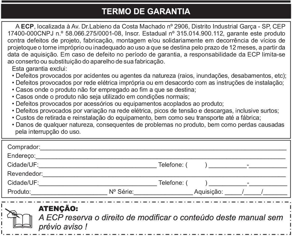 prazo de 12 meses, a partir da data de aquisição. Em caso de defeito no período de garantia, a responsabilidade da ECP limita-se ao conserto ou substituição do aparelho de sua fabricação.