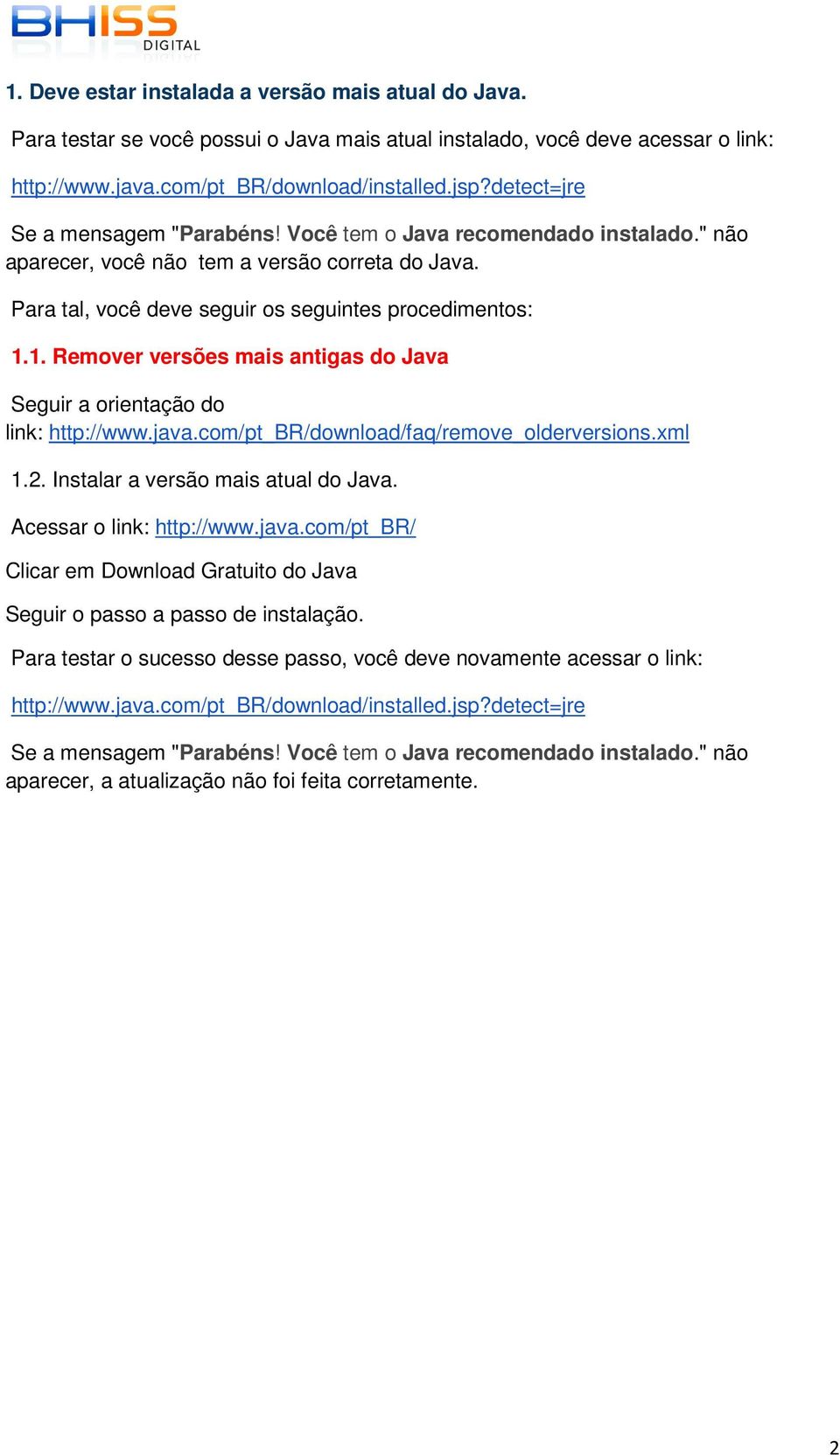 1. Remover versões mais antigas do Java Seguir a orientação do link: http://www.java.com/pt_br/download/faq/remove_olderversions.xml 1.2. Instalar a versão mais atual do Java.