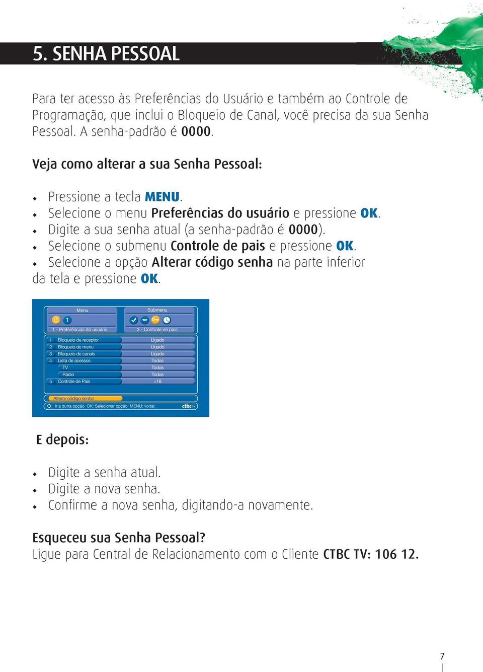 Digite a sua senha atual (a senha-padrão é 0000). Selecione o submenu controle de pais e pressione OK.