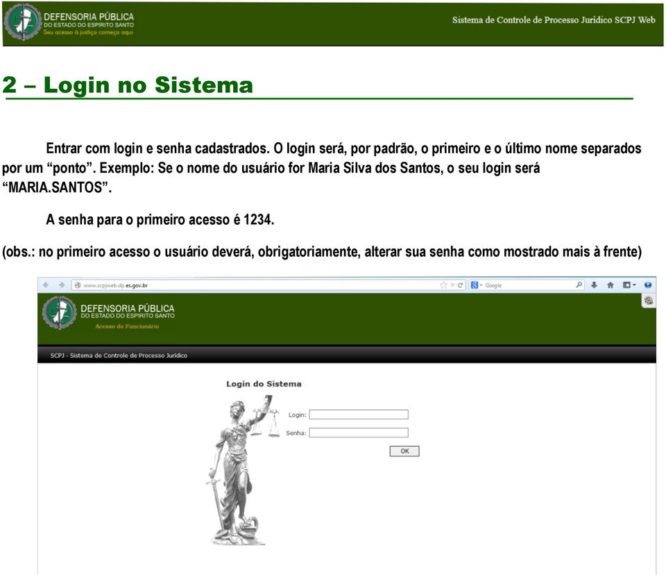Exemplo: Se o nome do usuário for Maria Silva dos Santos, o seu login será MARIA.SANTOS.