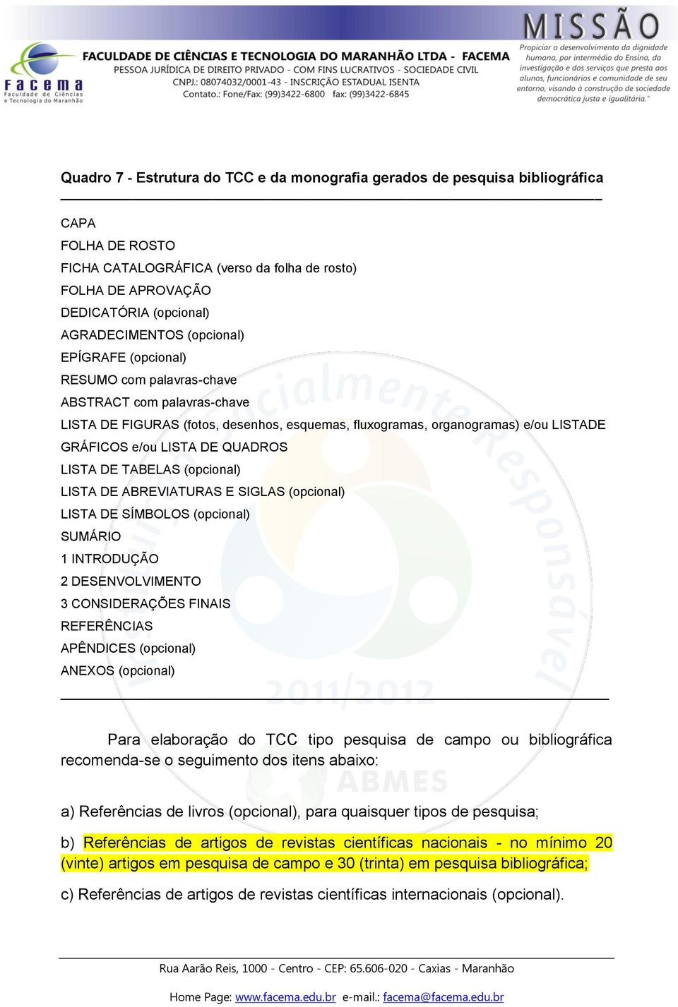 LISTA DE QUADROS LISTA DE TABELAS (opcional) LISTA DE ABREVIATURAS E SIGLAS (opcional) LISTA DE SÍMBOLOS (opcional) SUMÁRIO 1 INTRODUÇÃO 2 DESENVOLVIMENTO 3 CONSIDERAÇÕES FINAIS REFERÊNCIAS APÊNDICES