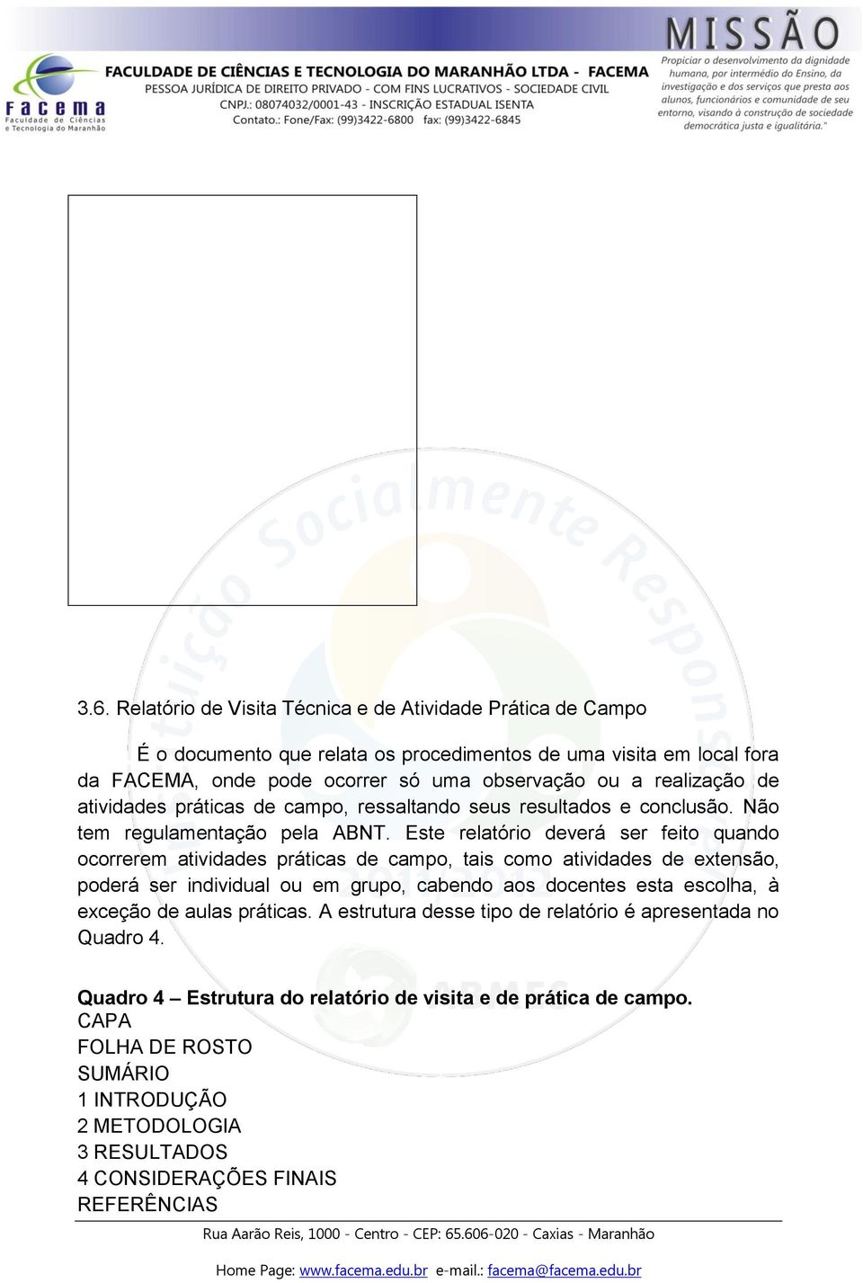 Este relatório deverá ser feito quando ocorrerem atividades práticas de campo, tais como atividades de extensão, poderá ser individual ou em grupo, cabendo aos docentes esta escolha, à