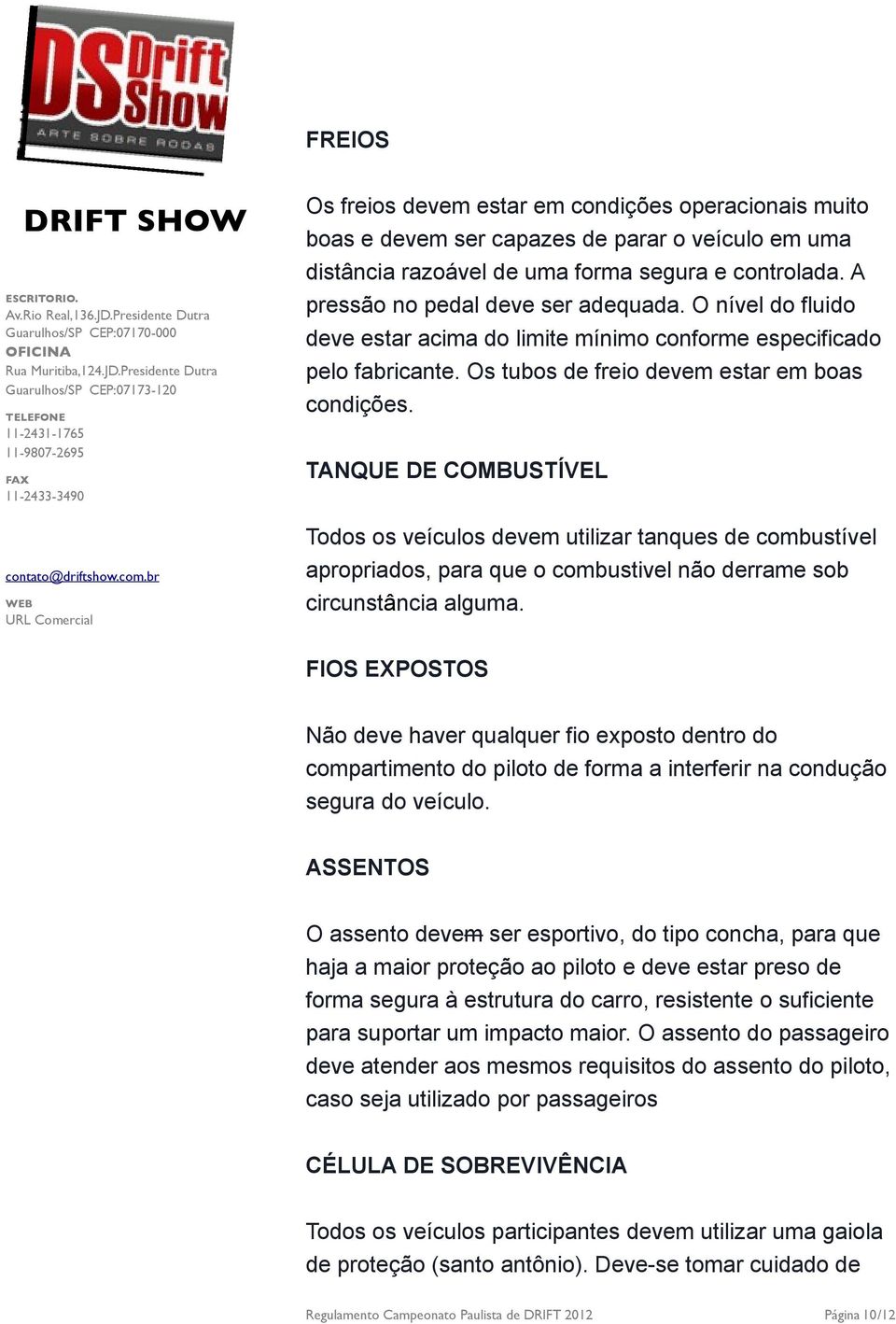 TANQUE DE COMBUSTÍVEL Todos os veículos devem utilizar tanques de combustível apropriados, para que o combustivel não derrame sob circunstância alguma.