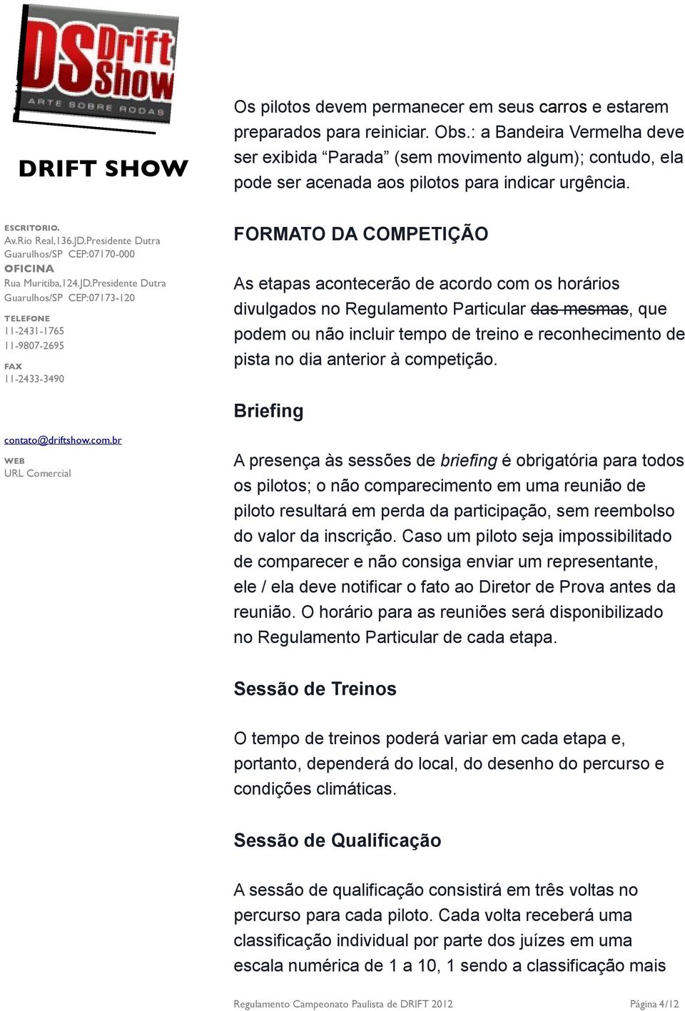 FORMATO DA COMPETIÇÃO As etapas acontecerão de acordo com os horários divulgados no Regulamento Particular das mesmas, que podem ou não incluir tempo de treino e reconhecimento de pista no dia