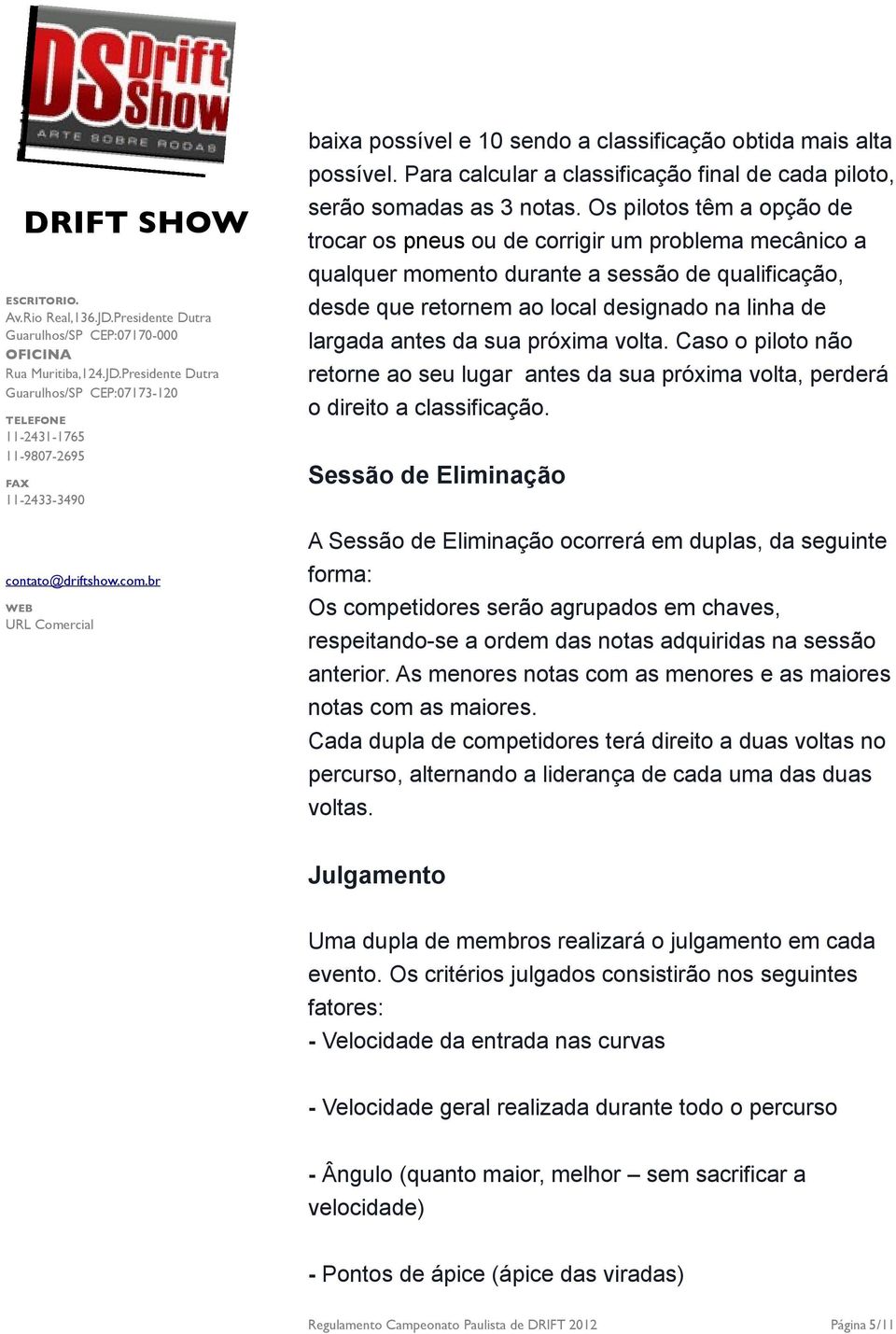 sua próxima volta. Caso o piloto não retorne ao seu lugar antes da sua próxima volta, perderá o direito a classificação.