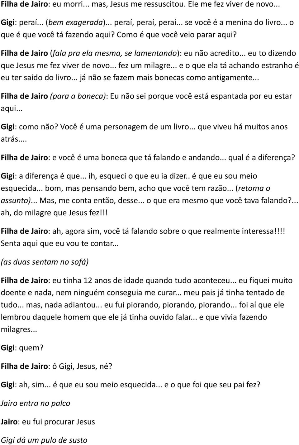 .. fez um milagre... e o que ela tá achando estranho é eu ter saído do livro... já não se fazem mais bonecas como antigamente.