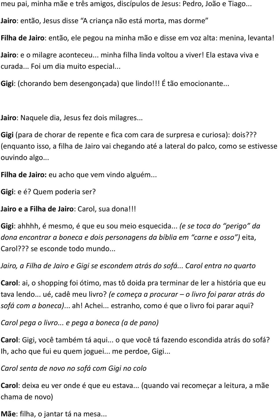 .. minha filha linda voltou a viver! Ela estava viva e curada... Foi um dia muito especial... Gigi: (chorando bem desengonçada) que lindo!!! É tão emocionante.