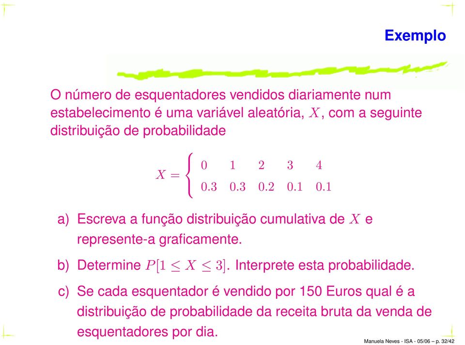 1 a) Escreva a função distribuição cumulativa de X e represente-a graficamente. b) Determine P[1 X 3].
