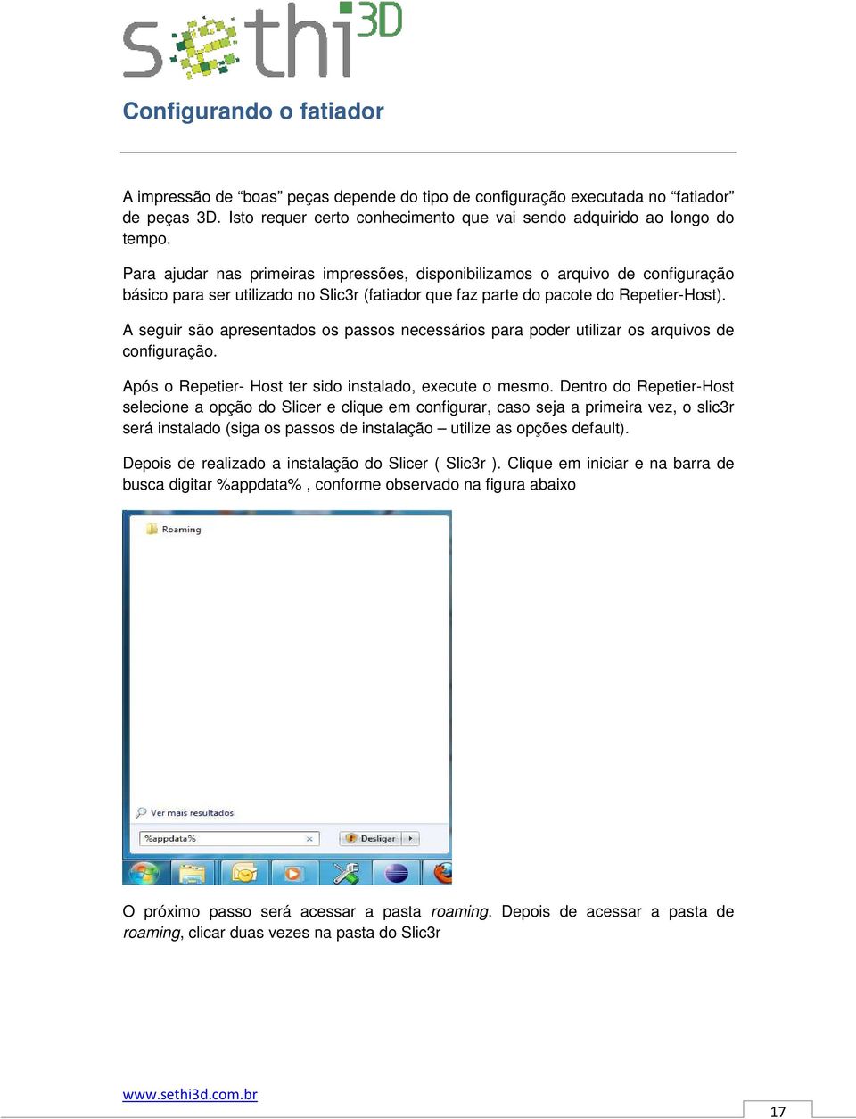 A seguir são apresentados os passos necessários para poder utilizar os arquivos de configuração. Após o Repetier- Host ter sido instalado, execute o mesmo.