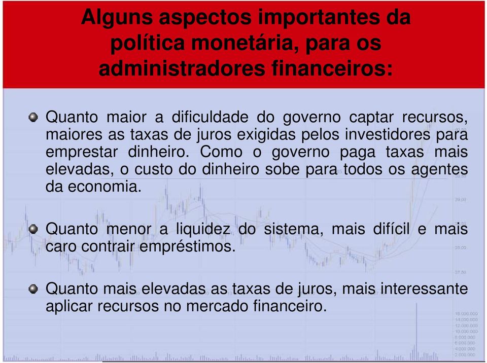 Como o governo paga taxas mais elevadas, o custo do dinheiro sobe para todos os agentes da economia.