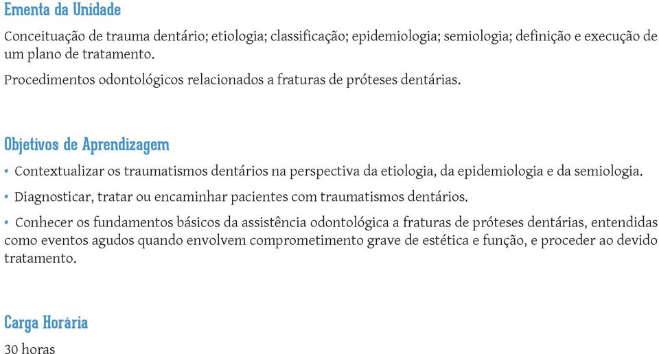 Objetivos de Aprendizagem Contextualizar os traumatismos dentários na perspectiva da etiologia, da epidemiologia e da semiologia.