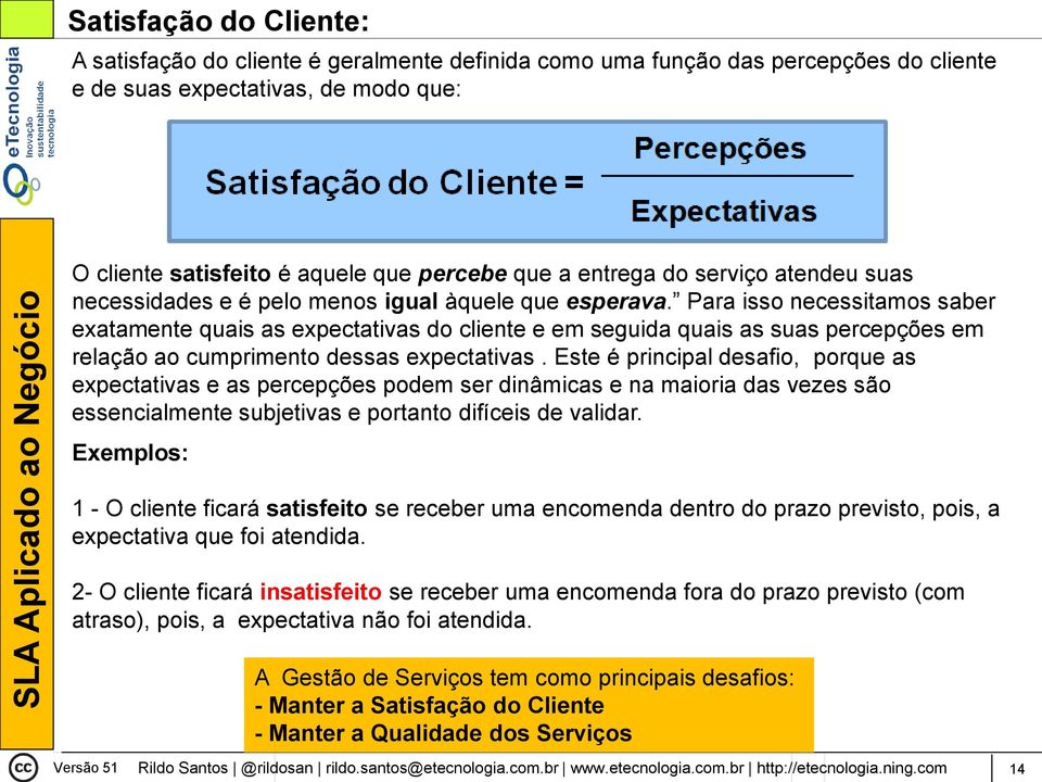 Para isso necessitamos saber exatamente quais as expectativas do cliente e em seguida quais as suas percepções em relação ao cumprimento dessas expectativas.