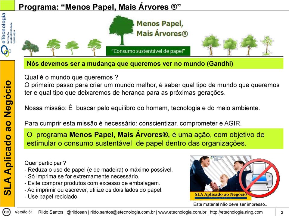 Nossa missão: É buscar pelo equilibro do homem, tecnologia e do meio ambiente. Para cumprir esta missão é necessário: conscientizar, comprometer e AGIR.