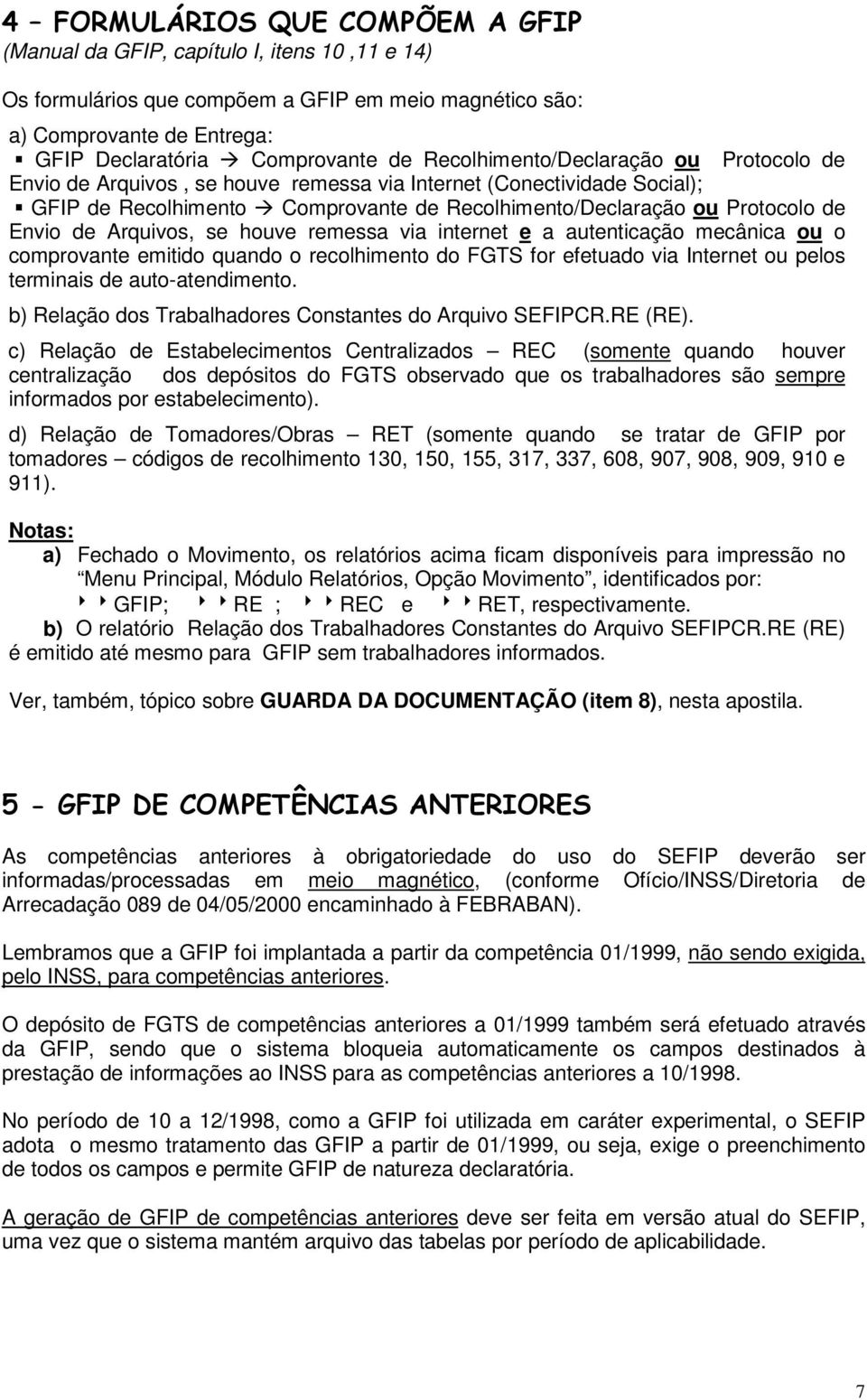 remessa via internet e a autenticação mecânica ou o comprovante emitido quando o recolhimento do FGTS for efetuado via Internet ou pelos terminais de auto-atendimento.