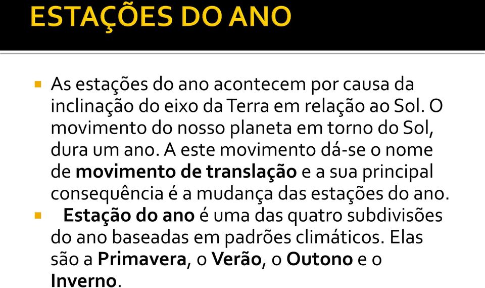 A este movimento dá-se o nome de movimento de translação e a sua principal consequência é a mudança