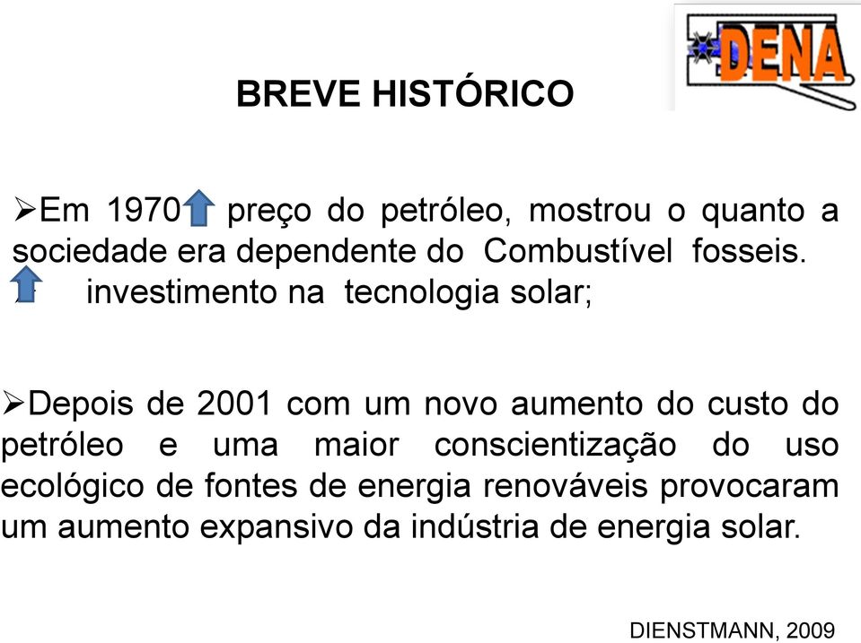 investimento na tecnologia solar; Depois de 2001 com um novo aumento do custo do petróleo