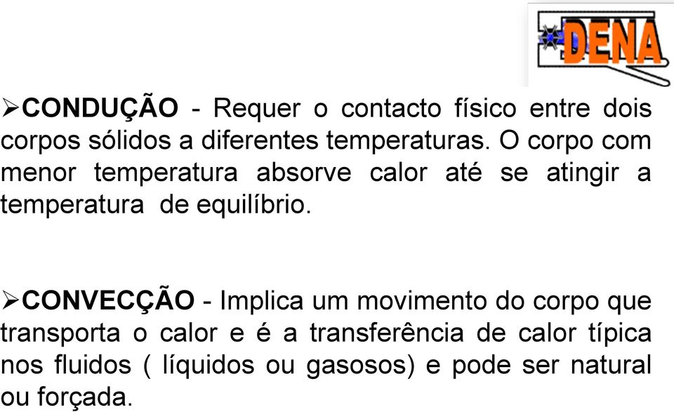 O corpo com menor temperatura absorve calor até se atingir a temperatura de