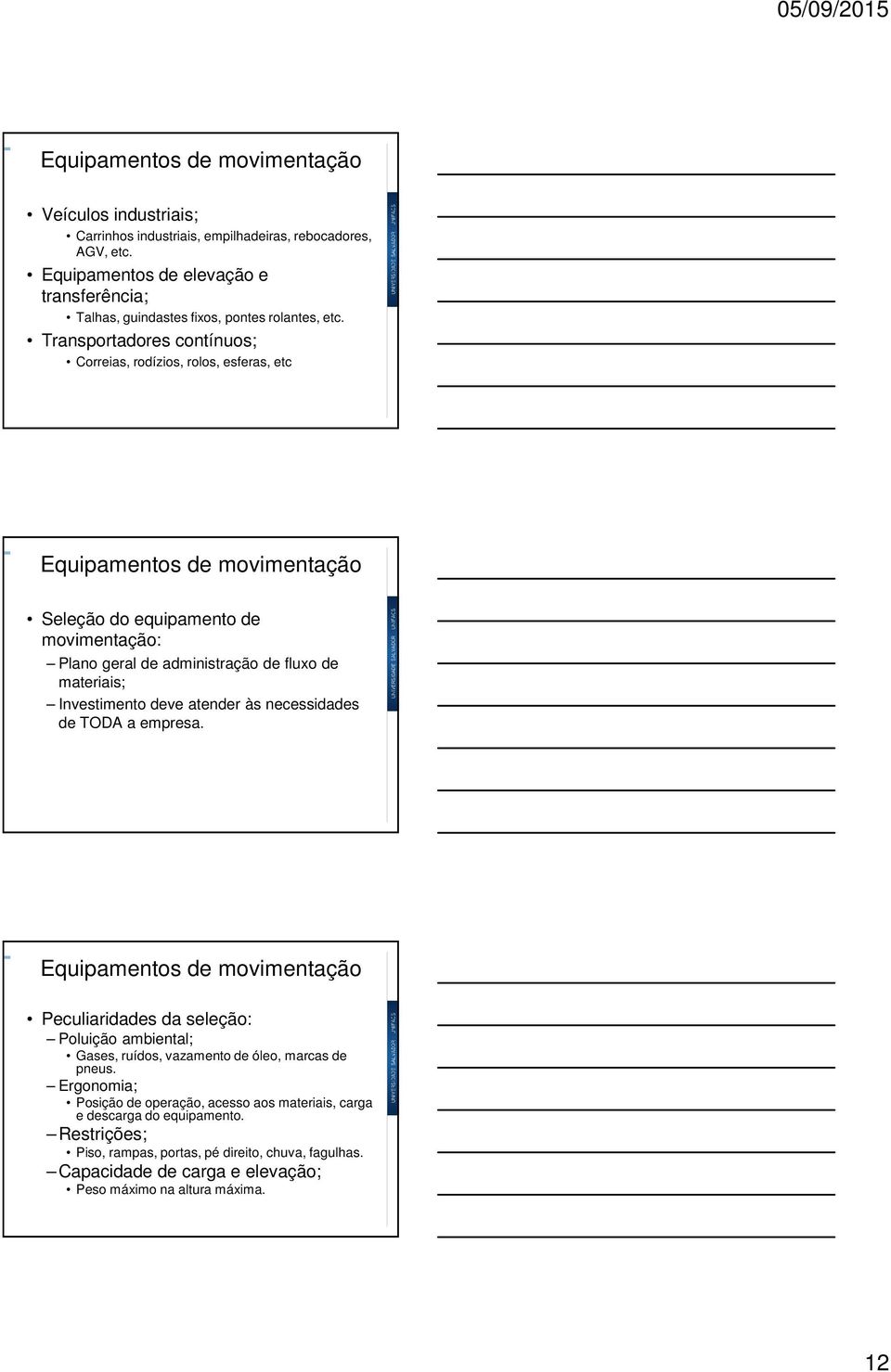 Transportadores contínuos; Correias, rodízios, rolos, esferas, etc Equipamentos de movimentação Seleção do equipamento de movimentação: Plano geral de administração de fluxo de materiais;