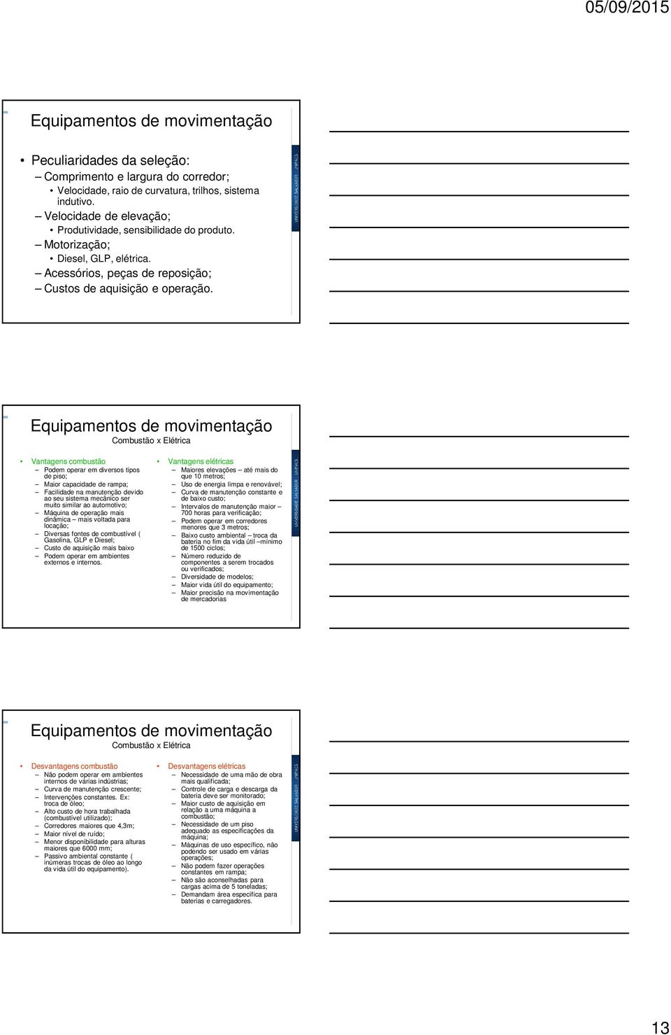 Equipamentos de movimentação Combustão x Elétrica Vantagens combustão Podem operar em diversos tipos de piso; Maior capacidade de rampa; Facilidade na manutenção devido ao seu sistema mecânico ser