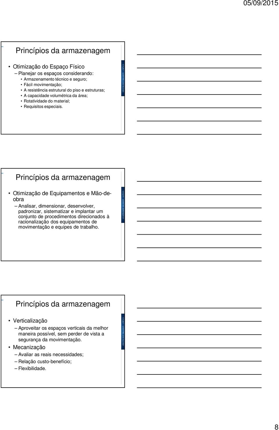 Princípios da armazenagem Otimização de Equipamentos e Mão-deobra Analisar, dimensionar, desenvolver, padronizar, sistematizar e implantar um conjunto de procedimentos direcionados à