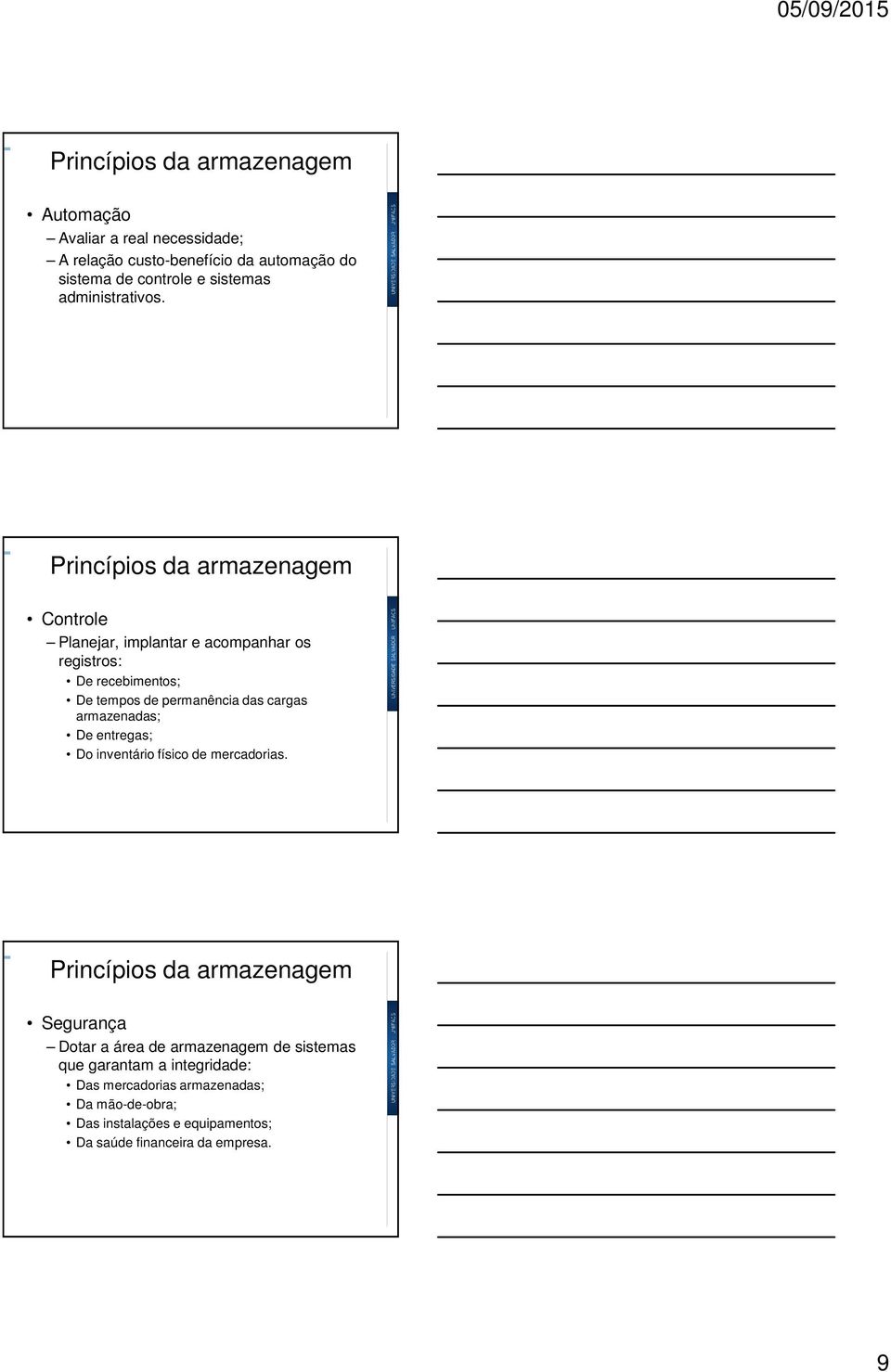 Princípios da armazenagem Controle Planejar, implantar e acompanhar os registros: De recebimentos; De tempos de permanência das cargas