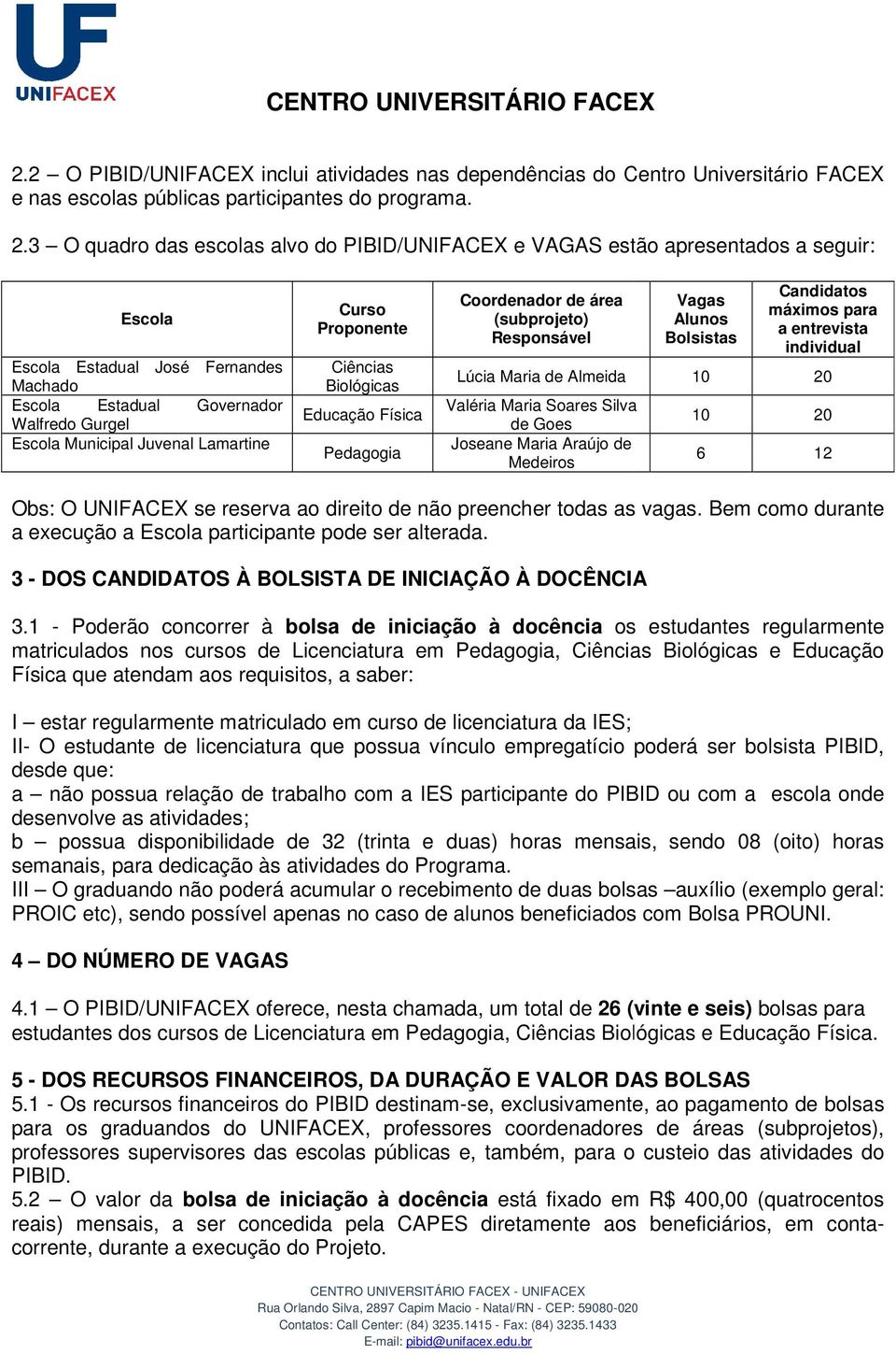 Lamartine Curso Proponente Ciências Biológicas Educação Física Pedagogia Coordenador de área (subprojeto) Responsável Lúcia Maria de Almeida Valéria Maria Soares Silva de Goes Joseane Maria Araújo de