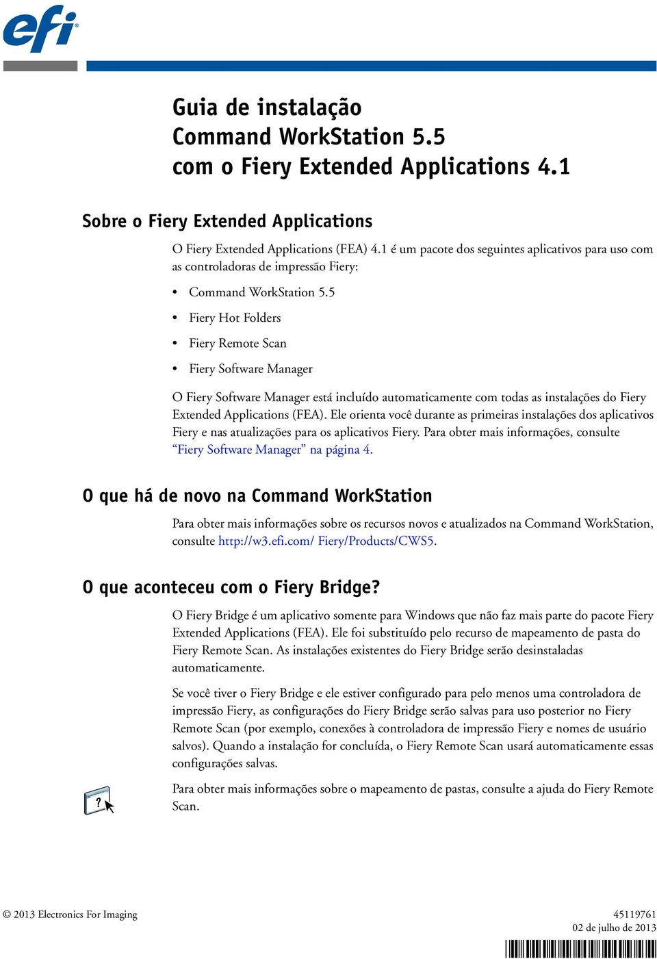 5 Fiery Hot Folders Fiery Remote Scan Fiery Software Manager O Fiery Software Manager está incluído automaticamente com todas as instalações do Fiery Extended Applications (FEA).