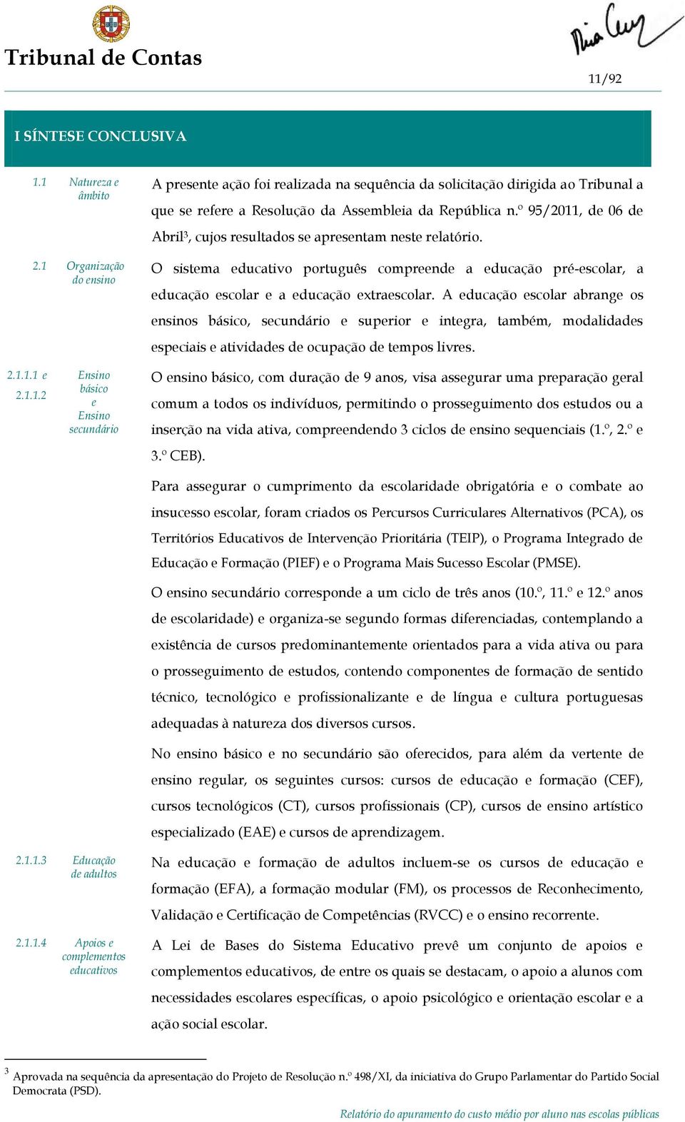 º 95/2011, de 06 de Abril 3, cujos resultados se apresentam neste relatório. O sistema educativo português compreende a educação pré-escolar, a educação escolar e a educação extraescolar.