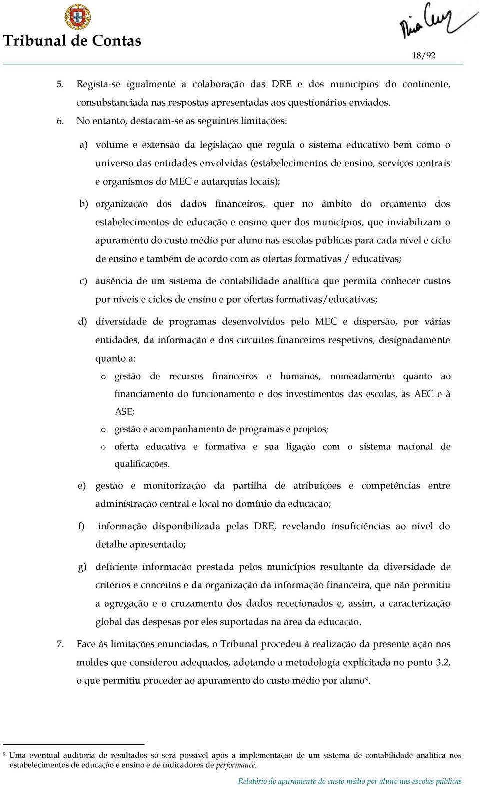 centrais e organismos do MEC e autarquias locais); b) organização dos dados financeiros, quer no âmbito do orçamento dos estabelecimentos de educação e ensino quer dos municípios, que inviabilizam o