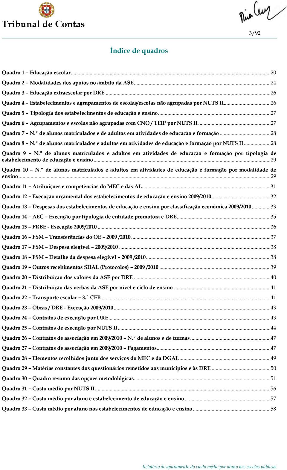 .. 27 Quadro 6 Agrupamentos e escolas não agrupadas com CNO / TEIP por NUTS II... 27 Quadro 7 N.º de alunos matriculados e de adultos em atividades de educação e formação... 28 Quadro 8 N.