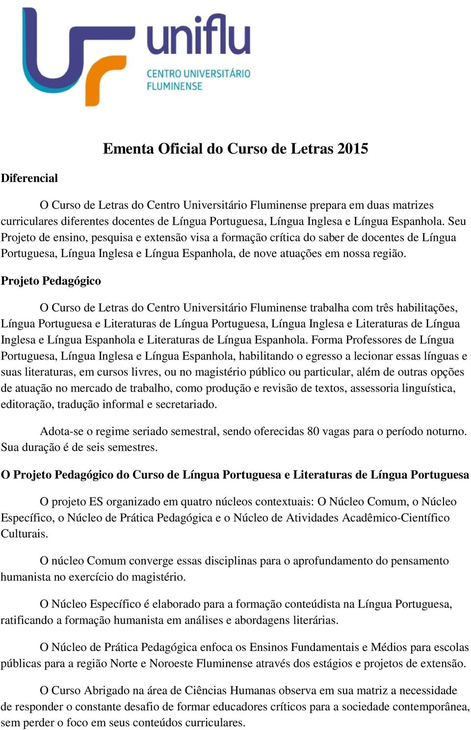 Projeto Pedagógico O Curso de Letras do Centro Universitário Fluminense trabalha com três habilitações, Língua Portuguesa e Literaturas de Língua Portuguesa, Língua Inglesa e Literaturas de Língua