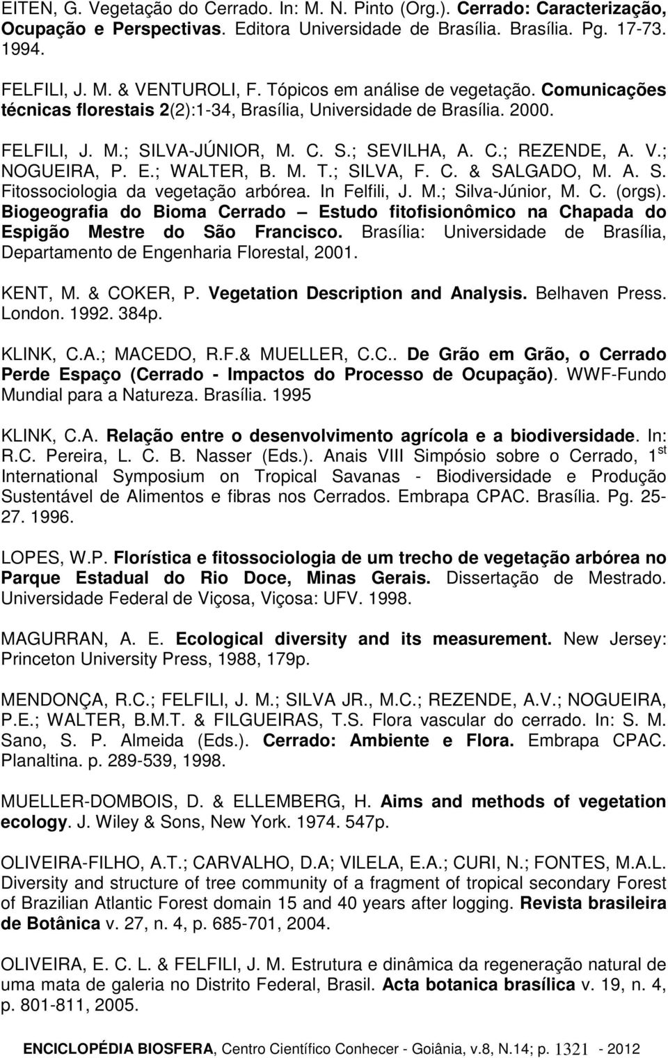 ; NOGUEIRA, P. E.; WALTER, B. M. T.; SILVA, F. C. & SALGADO, M. A. S. Fitossociologia da vegetação arbórea. In Felfili, J. M.; Silva-Júnior, M. C. (orgs).