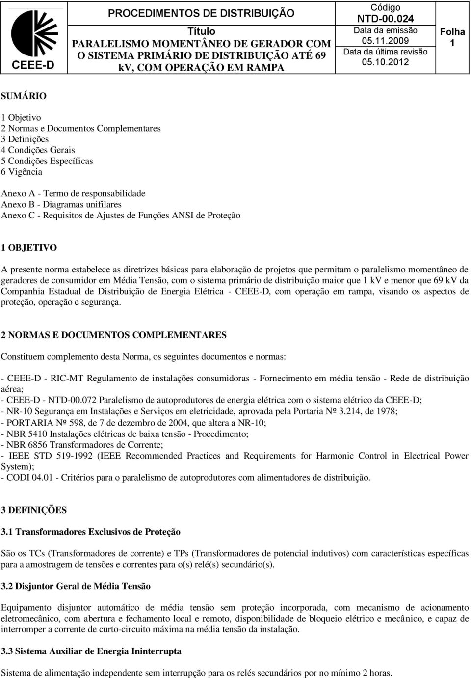 2012 Folha 1 SUMÁRIO 1 Objetivo 2 Normas e Documentos Complementares 3 Definições 4 Condições Gerais 5 Condições Específicas 6 Vigência Anexo A - Termo de responsabilidade Anexo B - Diagramas