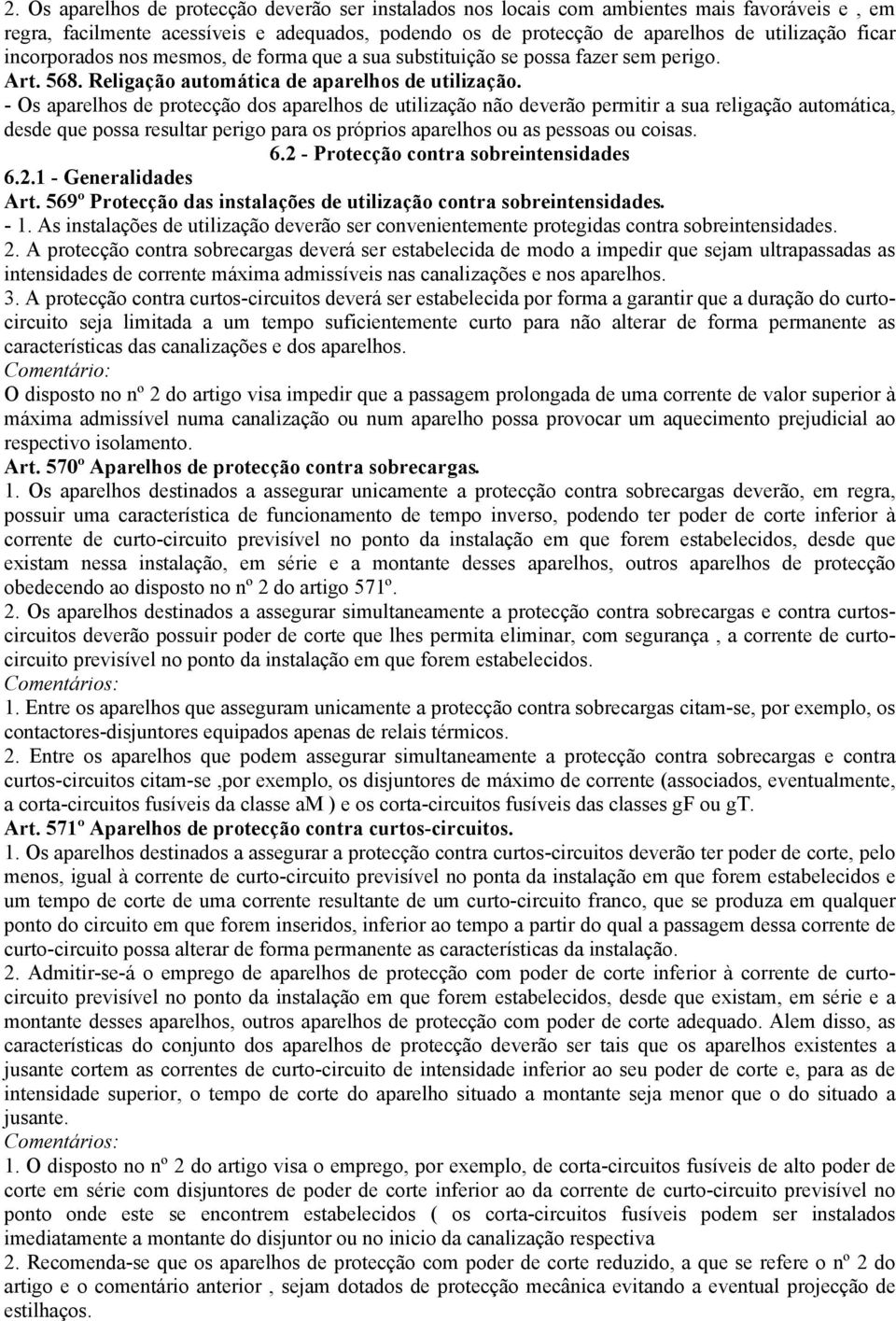 - Os aparelhos de protecção dos aparelhos de utilização não deverão permitir a sua religação automática, desde que possa resultar perigo para os próprios aparelhos ou as pessoas ou coisas. 6.